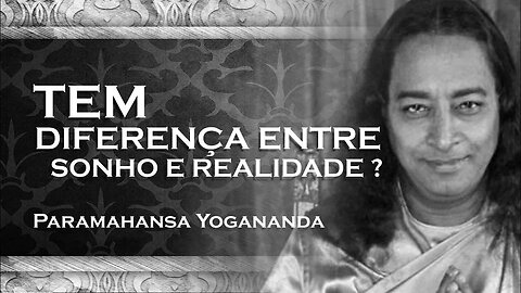 PARAMAHANSA YOGANANDA - QUAL A DIFERENÇA DE UM SONHO E A REALIDADE YOGANANDA 2023