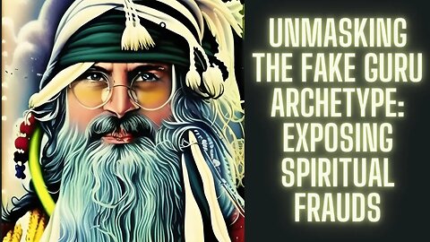 Unmasking the Fake Guru Archetype Exposing Spiritual Frauds