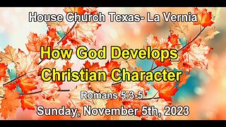 How God Develops Christian Character- House Church Texas- La Vernia- 11-5-2023