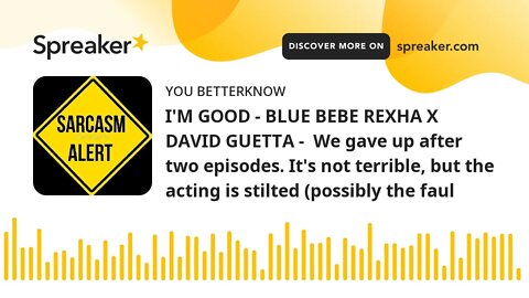 I'M GOOD - BLUE BEBE REXHA X DAVID GUETTA - We gave up after two episodes. It's not terrible, but t