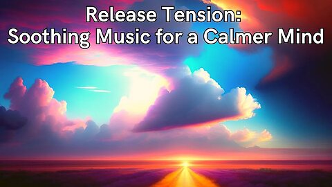 Release Tension: Soothing Music for a Calmer Mind