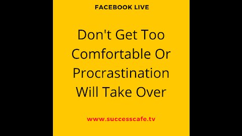 Don't Get Too Comfortable Or Procrastination Will Take Over