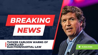 Tucker Carlson Warns of Cancelled Election/Martial Law
