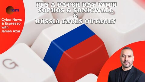 It’s a patch day with Sophos & Sonicwall & Russia faces outages