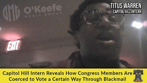Capitol Hill Intern Reveals How Congress Members Are Coerced to Vote a Certain Way Through Blackmail