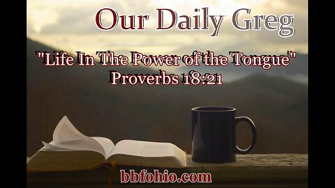 530 Life In The Power of the Tongue (Proverbs 18:21) Our Daily Greg