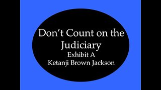 Don't Count on the Judiciary: Exhibit A Ketanji Brown Jackson