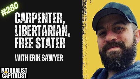 Episode 280 - Carpenter, Libertarian, Free Stater with Erik Sawyer