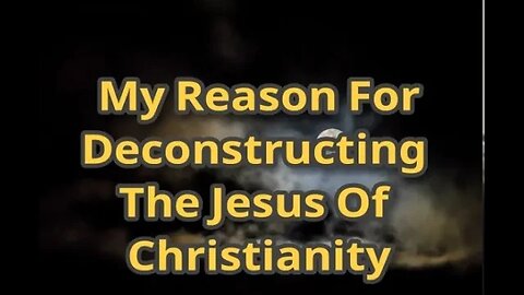 NM# 598 - My Reason For Deconstructing The Jesus Christ Of Christianity. From Duality To Oneness!