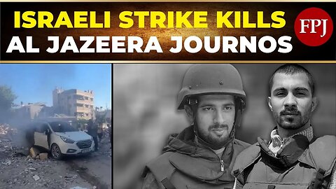 Israeli Strike Kills Al Jazeera Journalists in Gaza: 'Targeted Assassination