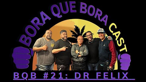 Bora que Bora Cast #21: Dr Felix