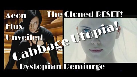 Aeon Flux Unveiled - The Cloned RESET Dystopian Demiurge CABBAGE UTOPIA