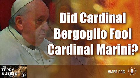 19 Feb 24, The Terry & Jesse Show: Did Cardinal Bergoglio Fool Cardinal Marini?