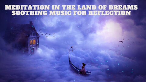 Meditation in the land of dreams | Soothing music for reflection