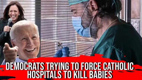 Democrats trying to force Catholic Hospitals to kill babies