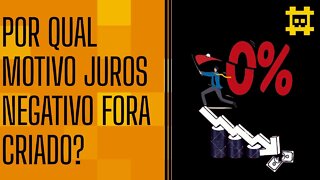 De onde surge a ideia de Juros negativos e qual é o intuito? - [CORTE]