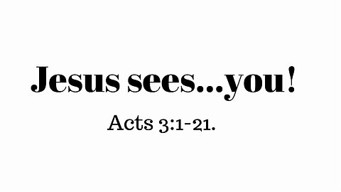 Acts 3:1-21, "Jesus sees...you!"