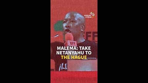 MALEMA: TAKE NETANYAHU TO THE HAGUE