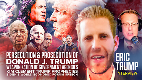 Eric Trump | Eric Trump Interview: Persecution & Prosecution of Donald J. Trump, Weaponization of Government Agencies, Kim Clement Trump Prophecies, Biden's World Economic Forum Speech About "Mastering the Fourth Industrial Revolution"