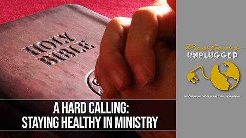 A Hard Calling: Staying Healthy In Ministry | Pastors Unplugged