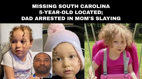 Missing South Carolina 5-year-old located; dad arrested in mom's slaying