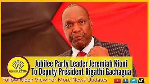 Jubilee Party Leader Jeremiah Kioni To DP Rigathi Gachagua.