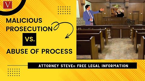 Malicious Prosecution vs. Abuse of Process by Attorney Steve®