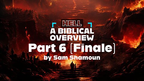 Hell - A Biblical Overview Part 6 (Finale)