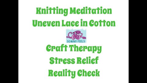Knitting Meditation: Uneven Lace In Cotton Craft Therapy Stress Relief Reality Check