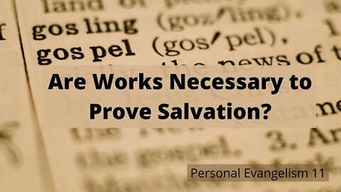 Are Works Necessary to Prove Salvation? - Personal Evangelism 11
