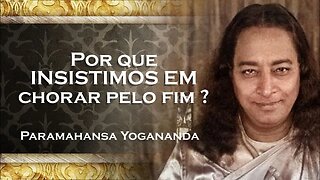 PARAMAHANSA YOGANANDA PORQUE CHORAR PELO FIM