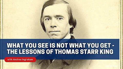 What You See is Not What You Get — The Lessons of Thomas Starr King