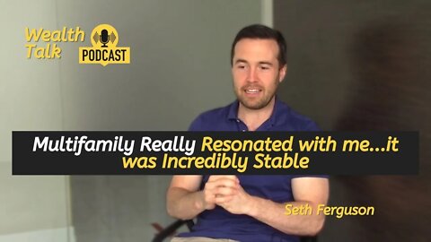 Multifamily really resonated with me...it was incredibly stable - Seth Ferguson - #WealthTalkPodcast