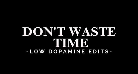 Don't Waste Time -LOW DOPAMINE EDITS-