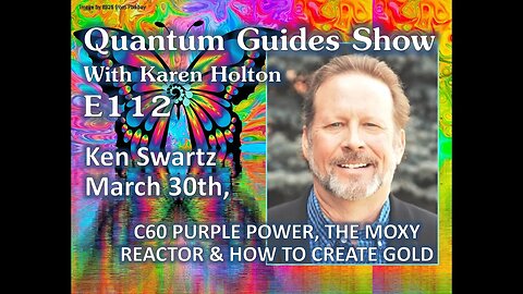 Quantum Guides Show E112 Ken Swartz - C60, THE MOXY REACTOR & HOW TO CREATE GOLD