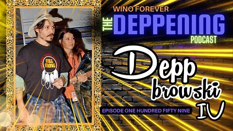 Wino Forever-The Deppening Podcast: Ep.159 "Confidential Depp-browski Depo Reenactment" Pt.4