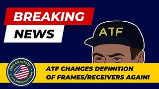 BREAKING NEWS: ATF Changes Definition on Frames & Receivers AGAIN!!!