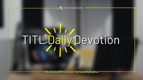 TITL DAILY DEVOTION - 2022.11.07 (I Am Seated With Christ In The Heavenly Realms(CULTURE OF CHRIST))