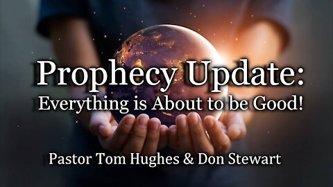 Prophecy Update: Everything is About to be Good!