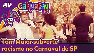 TOM MAIOR SUBVERTE RACISMO NO CARNAVAL DE SÃO PAULO