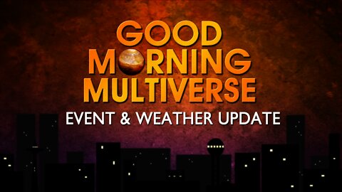 GOOD MORNING MULTIVERSE: Event & Weather Update -- November 27, 2021