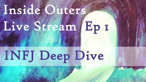 Inside Outers Live Stream Ep1 - INFJ Deep Dive