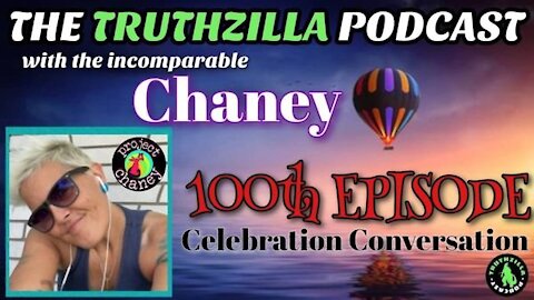 Truthzilla #100 - Chaney - 100th Episode Celebration