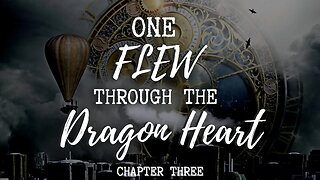 One Flew Through the Dragon Heart, Chapter Three