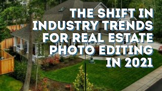 The Shift in Industry Trends for Real Estate Photo Editing in 2021