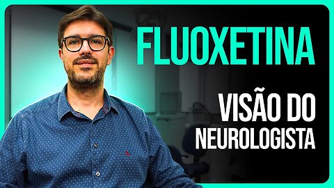 Tudo Sobre a Fluoxetina - Visão do Neurologista