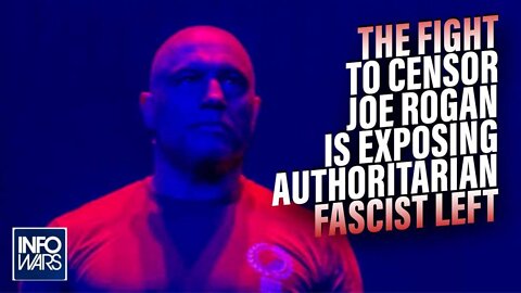 The Fight to Censor Joe Rogan is Exposing the Mindless Authoritarian Fascist Left