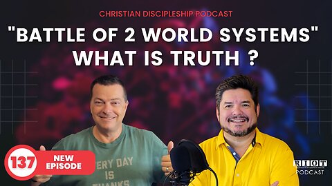 "Battle of 2 World Systems" What is Truth? |Riot Podcast Ep 137 | Christian Podcast