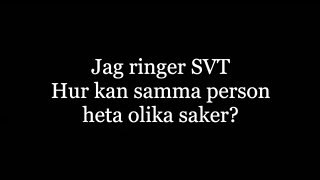 Jag ringer SVT. Hur kan samma person heta olika saker?