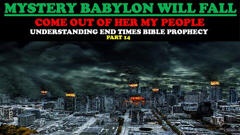 MYSTERY BABYLON WILL FALL! COME OUT OF HER MY PEOPLE! (UNDERSTANDING END TIMES BIBLE PROPHECY PT. 14